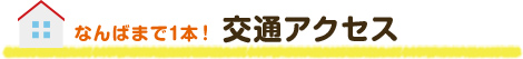 なんばまで1本！ 交通アクセス