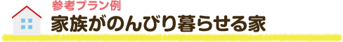 参考プラン例 家族がのんびり暮らせる家